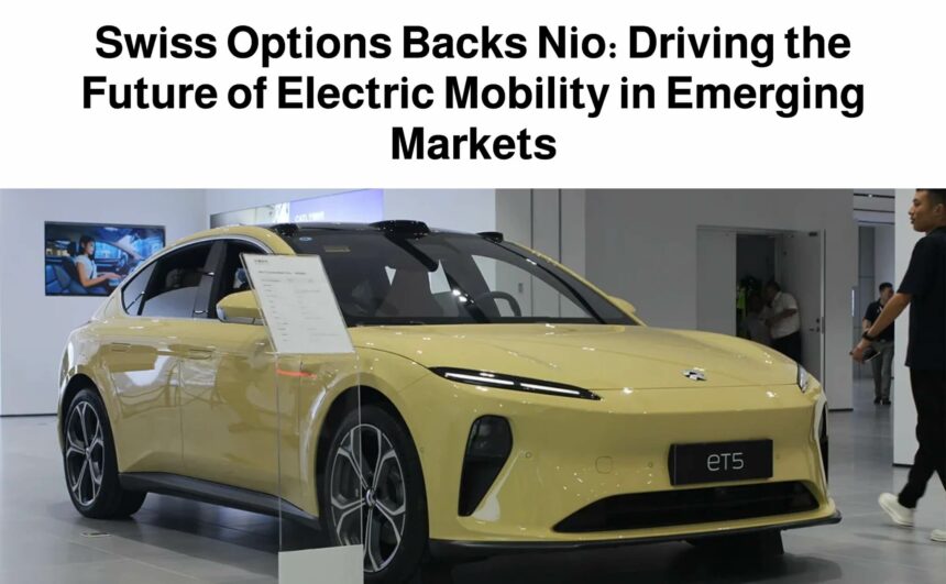 Swiss Options Backs Nio: Driving the Future of Electric Mobility in Emerging Markets